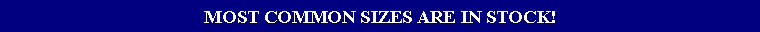 Text Box: MOST COMMON SIZES ARE IN STOCK!