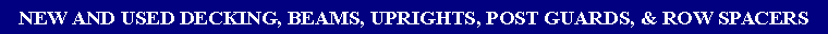 Text Box: NEW AND USED DECKING, BEAMS, UPRIGHTS, POST GUARDS, & ROW SPACERS