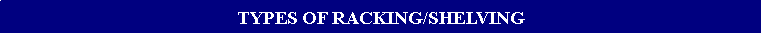 Text Box: TYPES OF RACKING/SHELVING