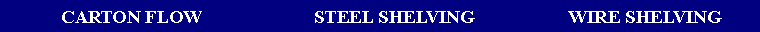 Text Box: CARTON FLOW STEEL SHELVING WIRE SHELVING