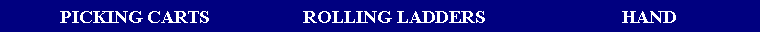 Text Box: PICKING CARTS ROLLING LADDERS HAND